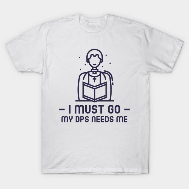 MMORPG Player Healer Support I Must Go My DPS Needs Me T-Shirt by NivousArts